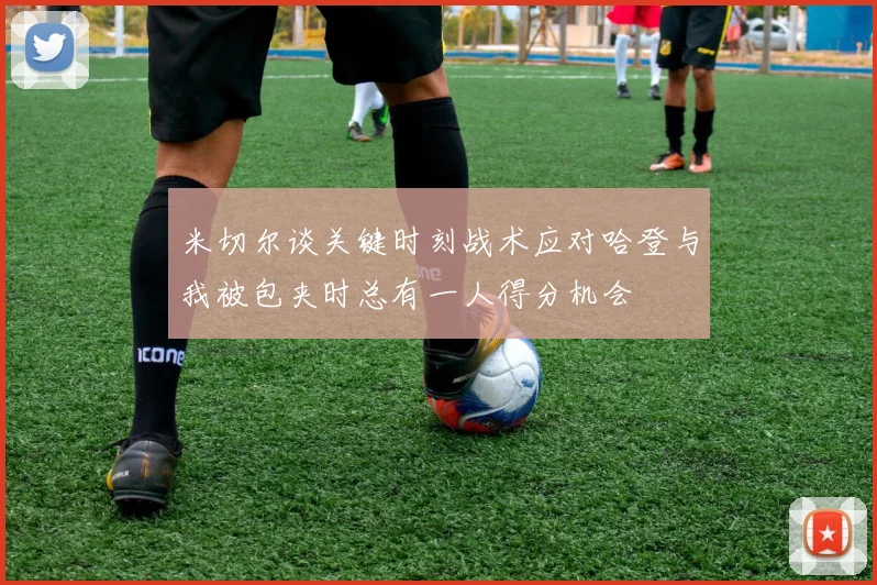 米切尔谈关键时刻战术应对哈登与我被包夹时总有一人得分机会
