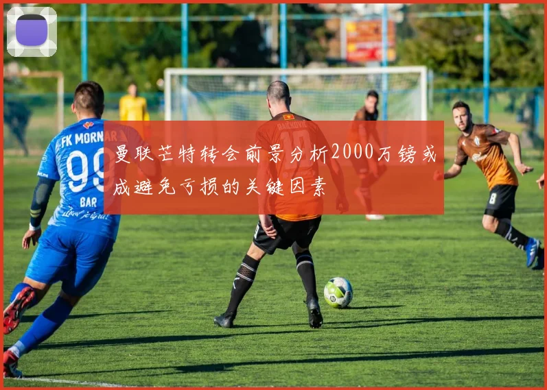 曼联芒特转会前景分析2000万镑或成避免亏损的关键因素